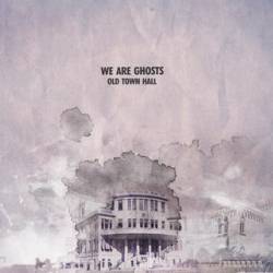 We Are Ghosts : Old Town Hall